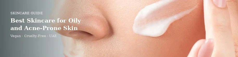 Best Skincare for Oily and Acne-Prone Skin